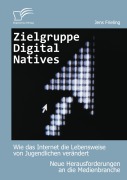 Cover-Bild zum Titel 'Zielgruppe Digital Natives: Wie das Internet die Lebensweise von Jugendlichen verändert' von 'Jens Frieling'