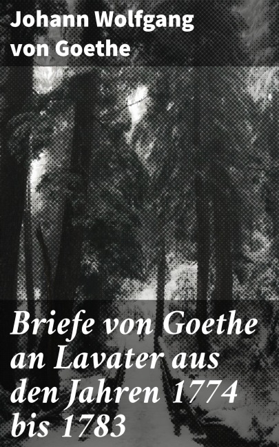 Briefe von Goethe an Lavater aus den Jahren 1774 bis 1783 - Johann Wolfgang von Goethe