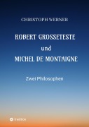 Cover-Bild zum Titel 'Robert Grosseteste und Michel de Montaigne' von 'Christoph Werner'