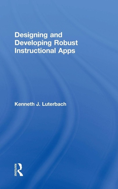 Designing and Developing Robust Instructional Apps - Kenneth J. Luterbach