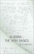 Algebra - The Very Basics - Metin Bektas