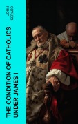 Cover-Bild zum Titel 'The Condition of Catholics Under James I' von 'John Gerard'