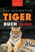 Cover-Bild zum Titel 'Tiger Bücher Das Ultimative Tigerbuch für Kids' von 'Jenny Kellett'