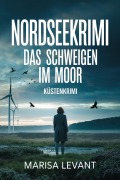 Cover-Bild zum Titel 'NORDSEEKRIMI - Das Schweigen im Moor: Küstenkrimi' von 'Marisa Levant'