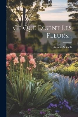 Ce Que Disent Les Fleurs... - Antonio Spinelli