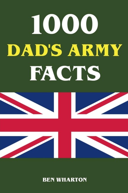 1000 Dad's Army Facts - Ben Wharton