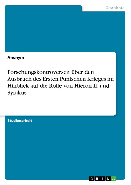 Forschungskontroversen über den Ausbruch des Ersten Punischen Krieges im Hinblick auf die Rolle von Hieron II. und Syrakus - Anonym