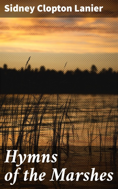 Hymns of the Marshes - Sidney Clopton Lanier