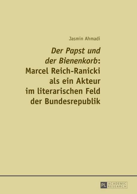 Der Papst und der Bienenkorb Marcel Reich-Ranicki als ein Akteur im literarischen Feld der Bundesrepublik - Jasmin Ahmadi