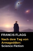 Nach dem Tag von Armageddon: Science Fiction - Francis Flagg