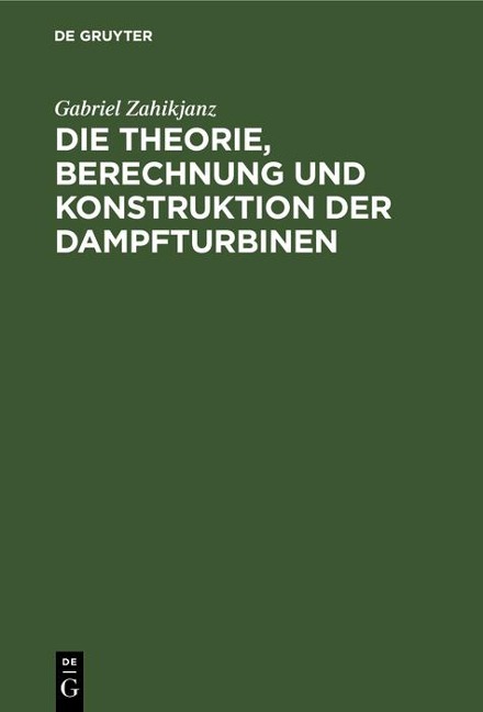 Die Theorie, Berechnung und Konstruktion der Dampfturbinen - Gabriel Zahikjanz