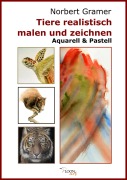 Cover-Bild zum Titel 'Tiere realistisch malen und zeichnen - Aquarell & Pastell' von 'Norbert Gramer'