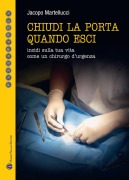 Cover-Bild zum Titel 'Chiudi la porta quando esci. Incidi sulla vita come un chirurgo d'urgenza' von 'Jacopo Martellucci'