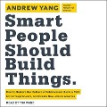 Smart People Should Build Things: How to Restore Our Culture of Achievement, Build a Path for Entrepreneurs, and Create New Jobs in America - Andrew Yang