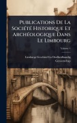 Cover-Bild zum Titel 'Publications De La SociÃ(c)tÃ(c) Historique Et ArchÃ(c)ologique Dans Le Limbourg' von 'Limburgs Geschied- En Ou Genootschap'