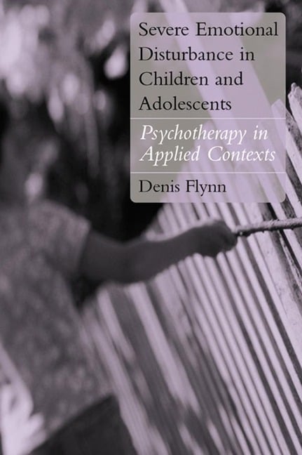 Severe Emotional Disturbance in Children and Adolescents - Denis Flynn