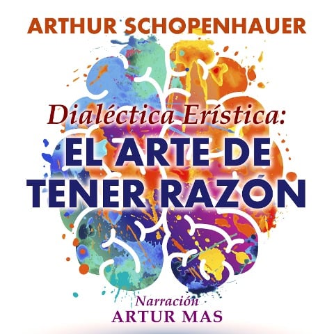 Dialéctica Erística: El Arte de Tener Razón - Arthur Schopenhauer