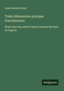 Cover-Bild zum Titel 'Traité élémentaire pratique d'architecture' von 'Jean Arnoud Léveil'