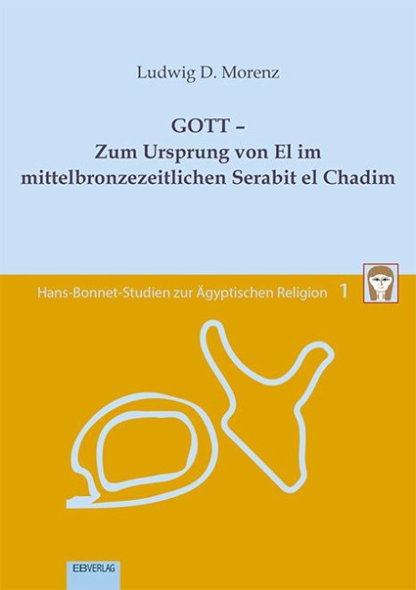Band 1: GOTT - Zum Ursprung von El im mittelbronzezeitlichen Serabit el Chadim - Ludwig D. Morenz