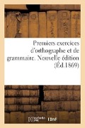 Cover-Bild zum Titel 'Premiers exercices d'orthographe et de grammaire ou Petit recueil de mots usuels. Nouvelle édition' von 'Collectif'
