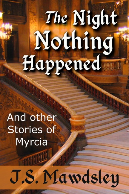 The Night Nothing Happened: And Other Stories of Myrcia - J. S. Mawdsley