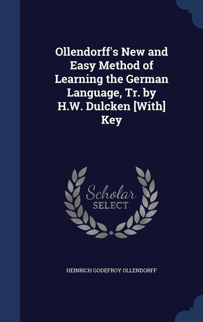 Ollendorff's New and Easy Method of Learning the German Language, Tr. by H.W. Dulcken [With] Key - Heinrich Godefroy Ollendorff
