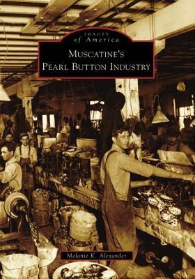 Muscatine's Pearl Button Industry - Melanie K. Alexander