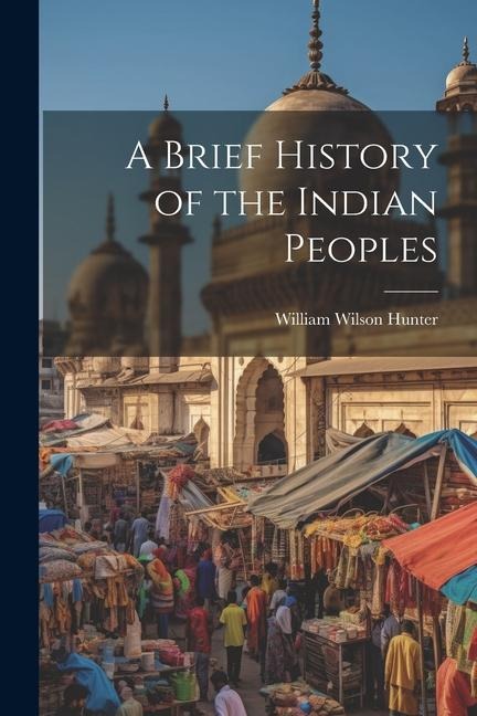 A Brief History of the Indian Peoples - William Wilson Hunter