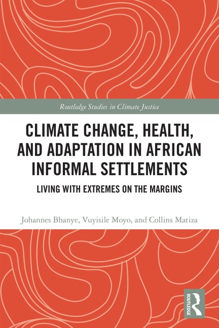 Climate Change, Health, and Adaptation in African Informal Settlements - Johannes Bhanye, Vuyisile Moyo, Collins Matiza