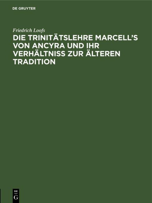 Die Trinitätslehre Marcell's von Ancyra und ihr Verhältniss zur älteren Tradition - Friedrich Loofs
