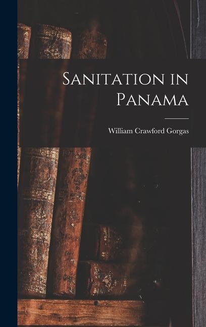 Sanitation in Panama - William Crawford Gorgas