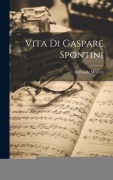 Cover-Bild zum Titel 'Vita Di Gaspare Spontini' von 'Alcibiade Moretti'