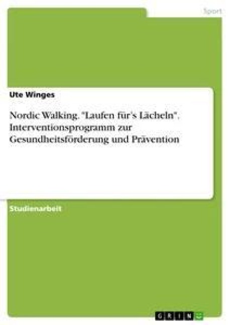 Nordic Walking. "Laufen für's Lächeln". Interventionsprogramm zur Gesundheitsförderung und Prävention - Ute Winges