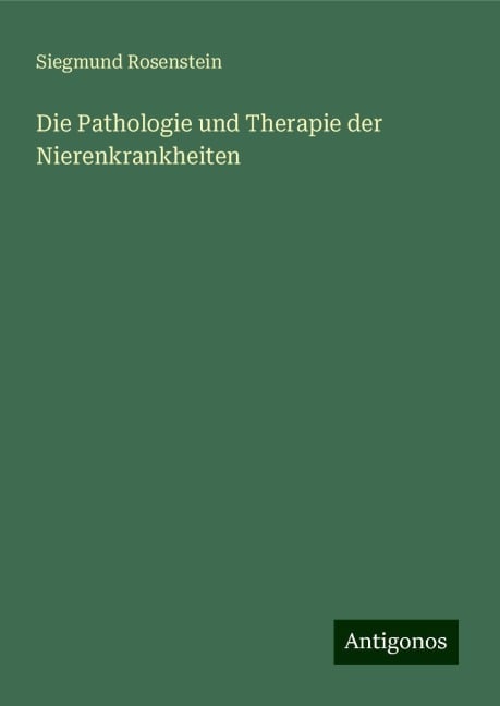 Die Pathologie und Therapie der Nierenkrankheiten - Siegmund Rosenstein