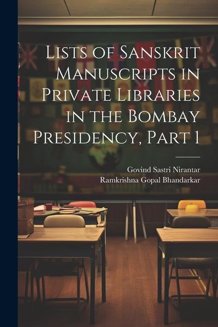 Lists of Sanskrit Manuscripts in Private Libraries in the Bombay Presidency, Part 1 - Ramkrishna Gopal Bhandarkar, Govind Sastri Nirantar