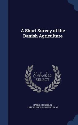 A Short Survey of the Danish Agriculture - Dansk (Kongelig Landhusholdningsselskab