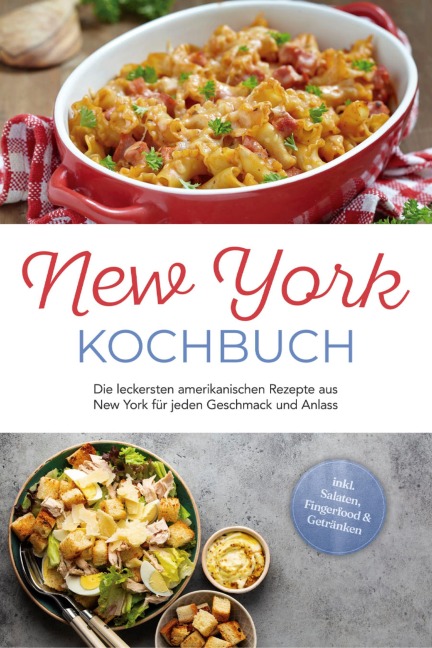 New York Kochbuch: Die leckersten amerikanischen Rezepte aus New York für jeden Geschmack und Anlass - inkl. Salaten, Fingerfood & Getränken - Jule Williams