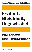 Freiheit, Gleichheit, Ungewissheit - Jan-Werner Müller