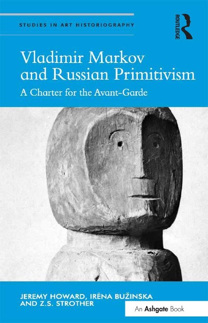 Vladimir Markov and Russian Primitivism - Jeremy Howard, Z. S. Strother, Irena Buzinska