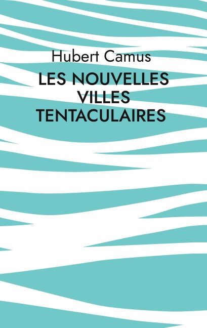 Les Nouvelles Villes tentaculaires - Hubert Camus
