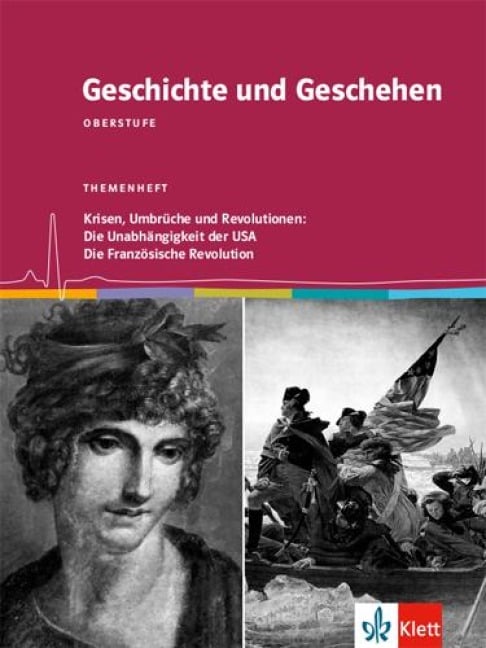 Geschichte und Geschehen Oberstufe. Krisen, Umbrüche und Revolutionen: Die Unabhängigkeit der USA / Die Französische Revolution. Themenheft Klasse 11/12 - 