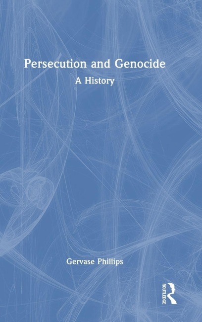 Persecution and Genocide - Gervase Phillips