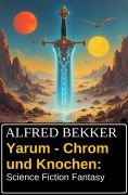 Cover-Bild zum Titel 'Yarum - Chrom und Knochen: Science Fiction Fantasy' von 'Alfred Bekker'