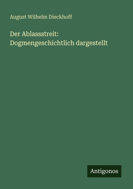 Der Ablassstreit: Dogmengeschichtlich dargestellt - August Wilhelm Dieckhoff