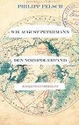 Cover-Bild zum Titel 'Wie August Petermann den Nordpol erfand' von 'Philipp Felsch'