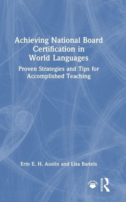 Achieving National Board Certification in World Languages - Erin E. H. Austin, Lisa Bartels