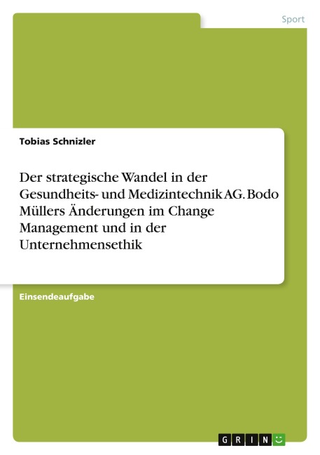 Der strategische Wandel in der Gesundheits- und Medizintechnik AG. Bodo Müllers Änderungen im Change Management und in der Unternehmensethik - Tobias Schnizler