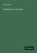 Inselgruppen in Oceanien - Adolf Bastian