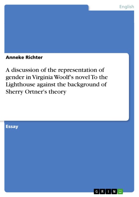 A discussion of the representation of gender in Virginia Woolf's novel To the Lighthouse 	against the background of Sherry Ortner's theory - Anneke Richter