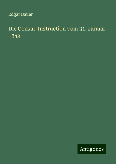 Die Censur-Instruction vom 31. Januar 1843 - Edgar Bauer